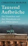 Christina Morina: „Tausend Aufbrüche – Die Deutschen und ihre Demokratie seit den 1980er Jahren“.